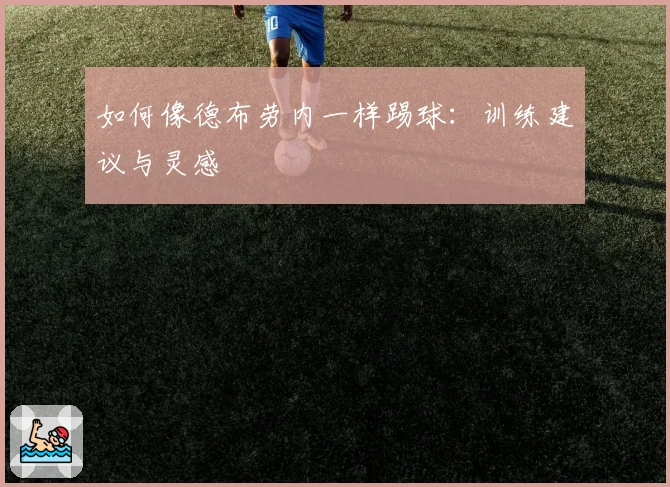 如何像德布劳内一样踢球：训练建议与灵感